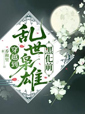 穿越到乱世枭雄黑化前